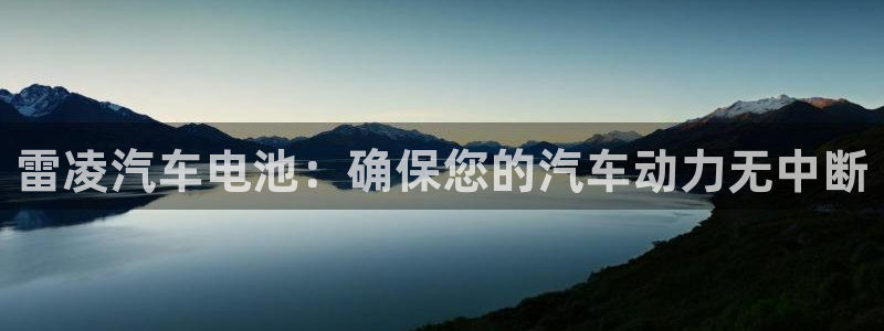优发国际官网入口app下载：雷凌汽车电池：确保您的汽车动力无中断
