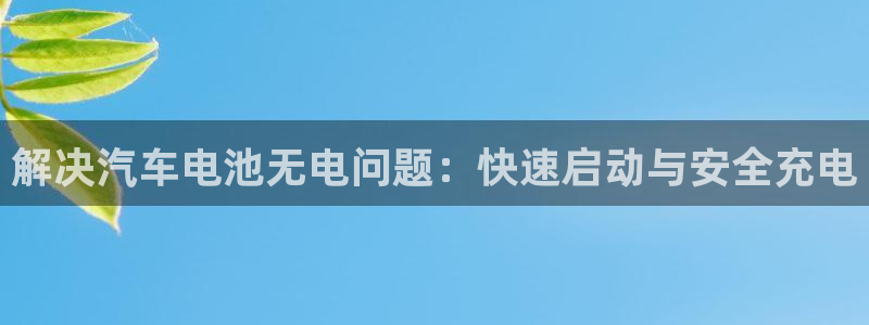 优发国际官方网平台电话：解决汽车电池无电问题：快速启动与安全充电